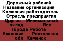 Дорожный рабочий › Название организации ­ Компания-работодатель › Отрасль предприятия ­ Другое › Минимальный оклад ­ 40 000 - Все города Работа » Вакансии   . Ростовская обл.,Каменск-Шахтинский г.